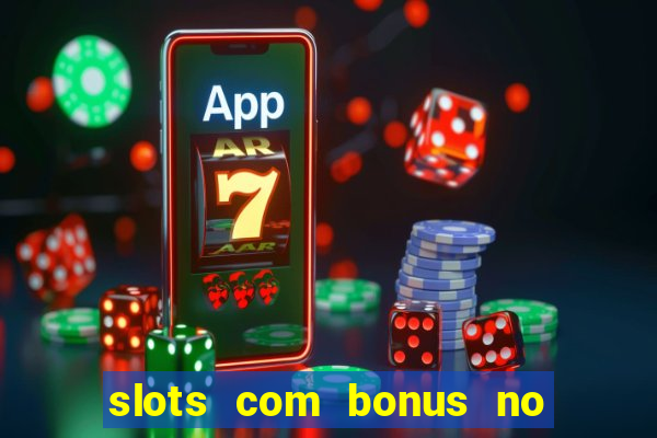 slots com bonus no cadastro e saque free